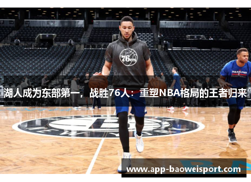 湖人成为东部第一，战胜76人：重塑NBA格局的王者归来